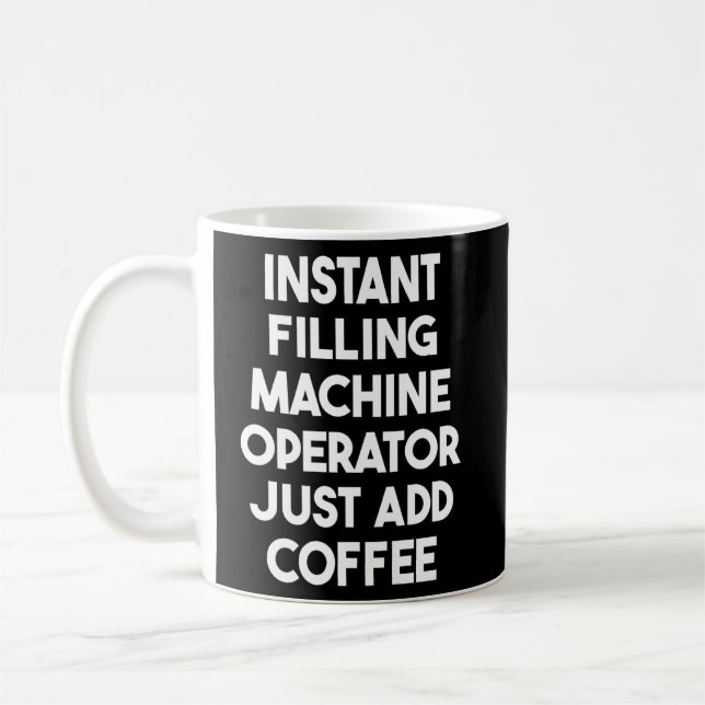 Instant Filling Machine Operator Just Add Coffee P Coffee Mug (Left)