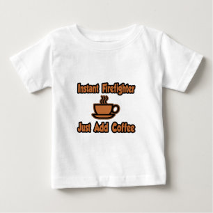 Instant Firefighter...Just Add Coffee Baby T-Shirt