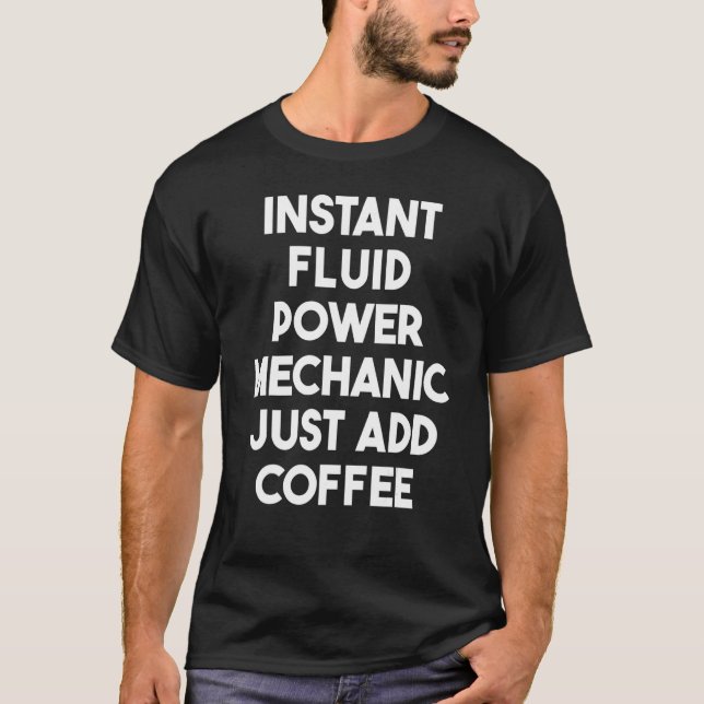 Instant Fluid Power Mechanic Just Add Coffee T-Shirt (Front)