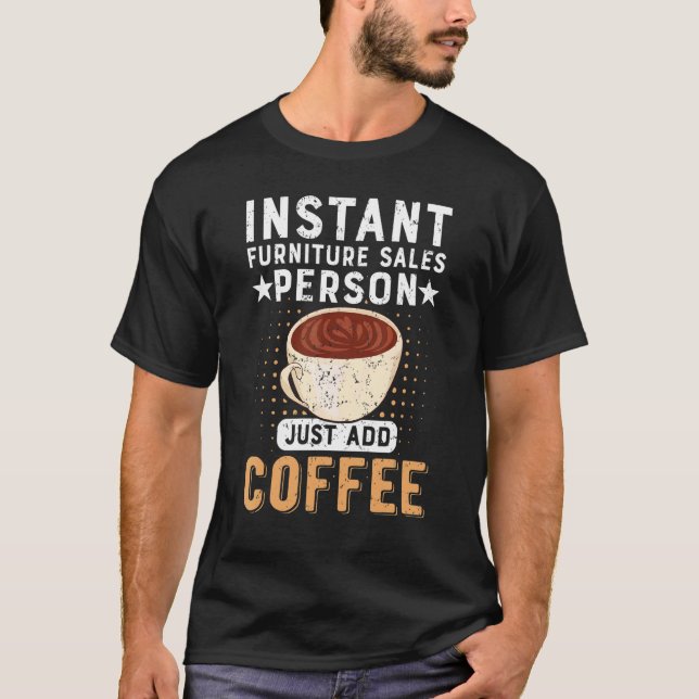 Instant Furniture Sales Person Just Add Coffee T-Shirt (Front)