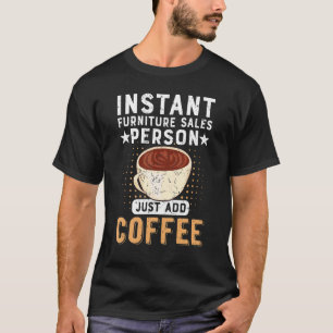 Instant Furniture Sales Person Just Add Coffee T-Shirt