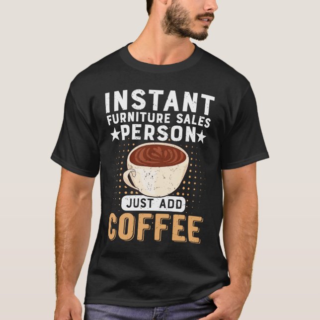 Instant Furniture Sales Person Just Add Coffee T-Shirt (Front)