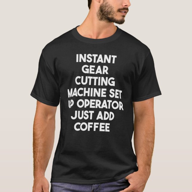 Instant Gear Cutting Machine Set Up Operator Add C T-Shirt (Front)