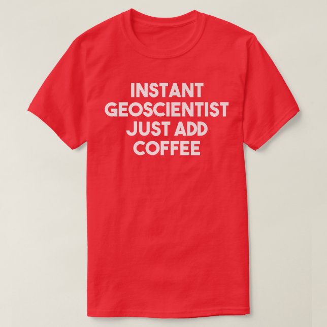Instant Geoscientist Just Add Coffee  Funny Geosci T-Shirt (Design Front)