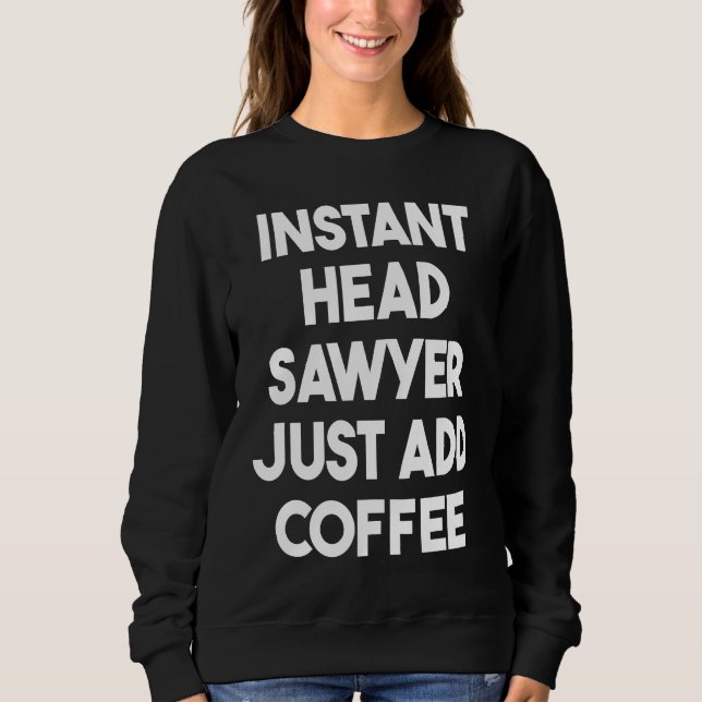 Instant Head Sawyer Just Add Coffee Sweatshirt (Front)