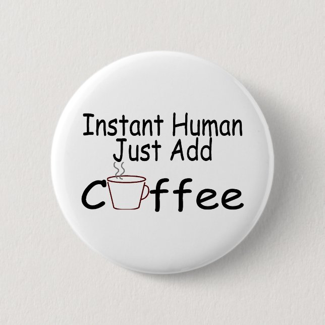 Instant Human Just Add Coffee 6 Cm Round Badge (Front)