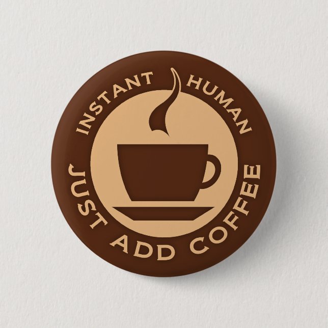 Instant Human Just Add Coffee 6 Cm Round Badge (Front)