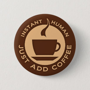 Instant Human Just Add Coffee 6 Cm Round Badge