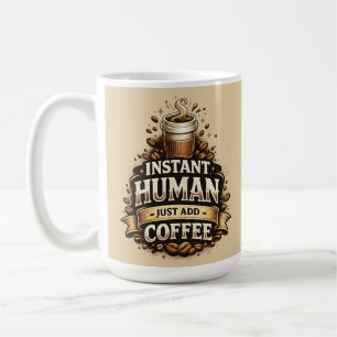 Instant Human Just Add Coffee – Funny Coffee Lover Mug
