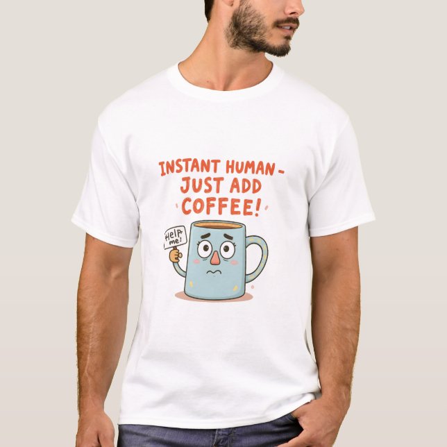Instant Human – Just Add Coffee!" Funny Cute Mug C T-Shirt (Front)