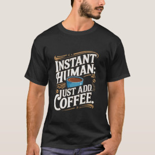 Instant Human Just Add Coffee Funny Slogan T-Shirt