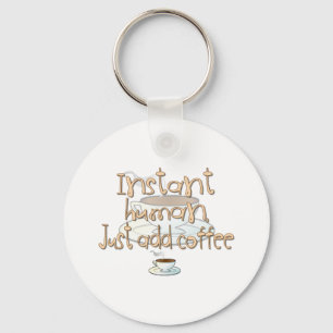 Instant Human, Just Add Coffee Key Ring