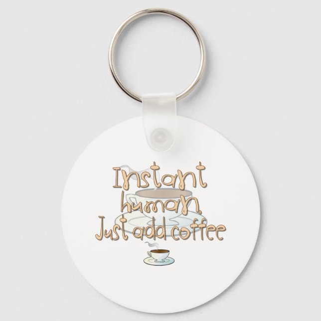 Instant Human, Just Add Coffee Key Ring (Front)