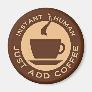 Instant Human Just Add Coffee Magnet