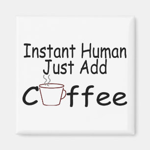 Instant Human Just Add Coffee Magnet