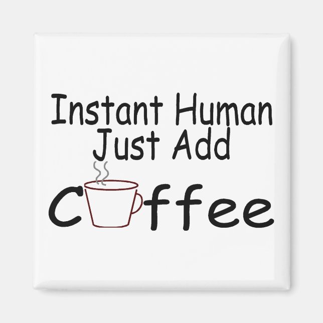 Instant Human Just Add Coffee Magnet (Front)