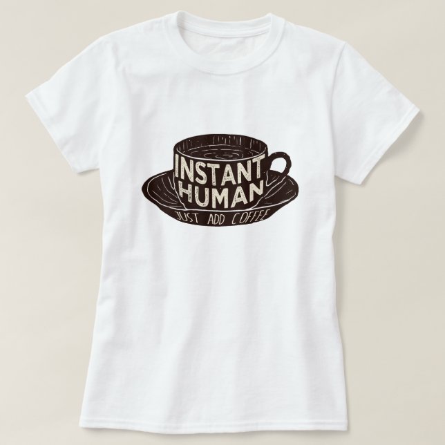 Instant Human Just add coffee T-Shirt (Design Front)