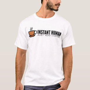 INSTANT HUMAN, just add coffee T-Shirt
