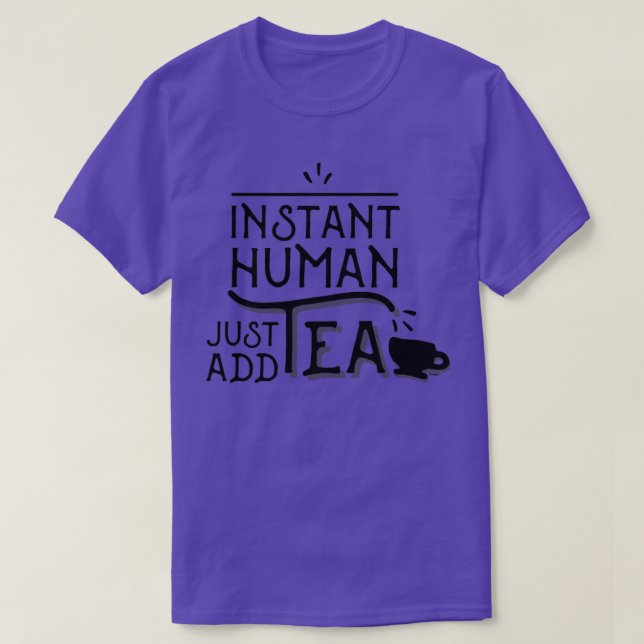 Instant Human Just Add Tea T-Shirt (Design Front)