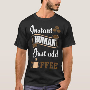 Instant Human Major Just Add Coffee T-Shirt