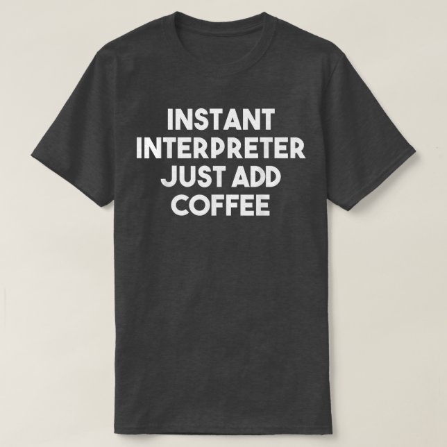 Instant Interpreter Just Add CoffeeFunny Interpret T-Shirt (Design Front)