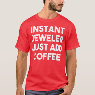 Instant Jeweller Just Add CoffeeFunny Jeweller T-Shirt