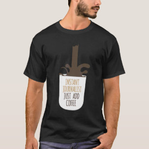 Instant Journalist Just Add Coffee Writer T-Shirt