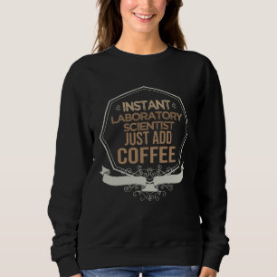 Instant laboratory scientist Just add coffee Profe Sweatshirt