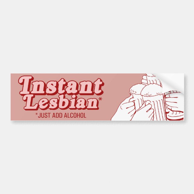 INSTANT LESBIAN JUST ADD ALCOHOL BUMPER STICKER (Front)