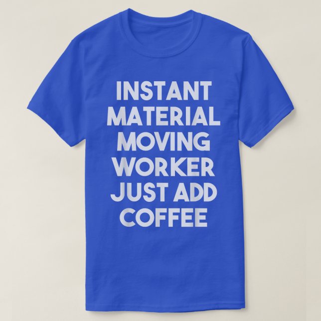 Instant Material Moving Worker Just Add CoffeeFunn T-Shirt (Design Front)