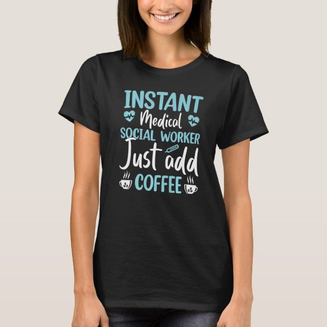 Instant Medical Social Worker Just Add Coffee Drin T-Shirt (Front)