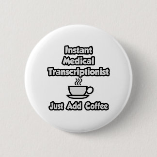 Instant Medical Transcriptionist .. Just Add Coffe 6 Cm Round Badge
