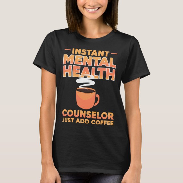 Instant Mental Health Counselor Just Add Coffee Aw T-Shirt (Front)