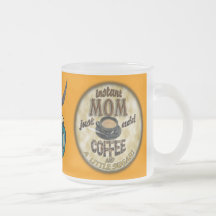 INSTANT MOM Just add COFFEE (and a little sugar)