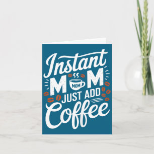 Instant Mom Just Add Coffee Lover Funny Saying Mot Card