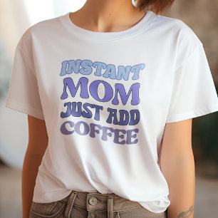 Instant Mom Just Add Coffee T-Shirt
