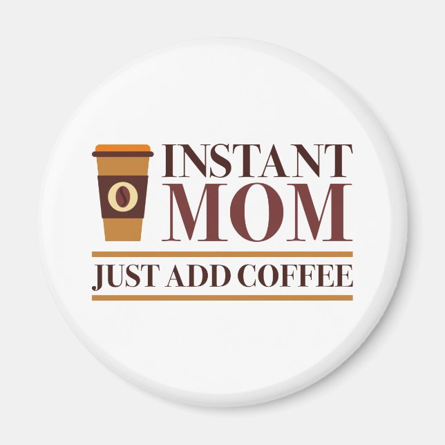 Instant Mum Just Add Coffee Magnet (Front)