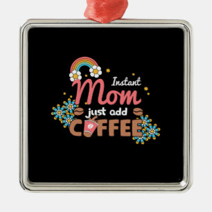 Instant Mum Just Add Coffee Metal Ornament