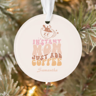 Instant Mum: Just Add Coffee Ornament