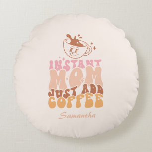 Instant Mum: Just Add Coffee Round Cushion