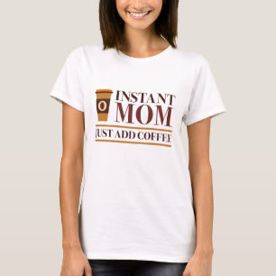 Instant Mum Just Add Coffee T-Shirt