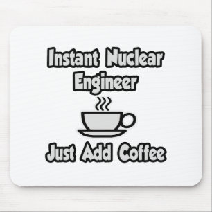 Instant Nuclear Engineer .. Just Add Coffee Mouse Pad