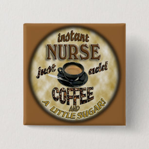 INSTANT NURSE JUST ADD COFFEE AND A LITTLE SUGAR 15 CM SQUARE BADGE