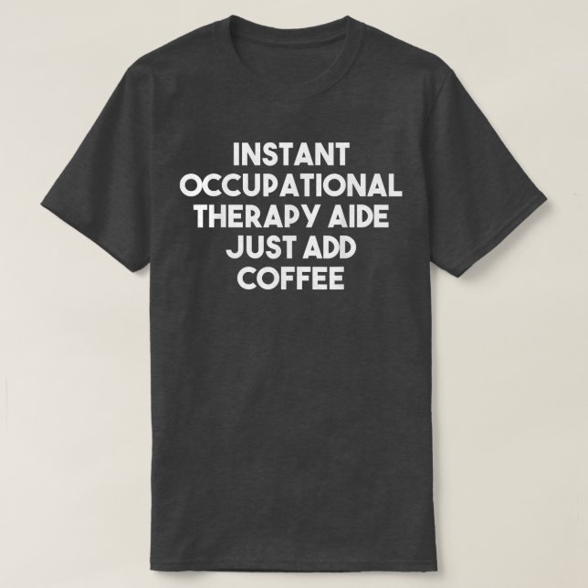 Instant Occupational Therapy Aide Just Add Coffee  T-Shirt (Design Front)