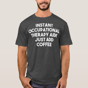 Instant Occupational Therapy Aide Just Add Coffee  T-Shirt