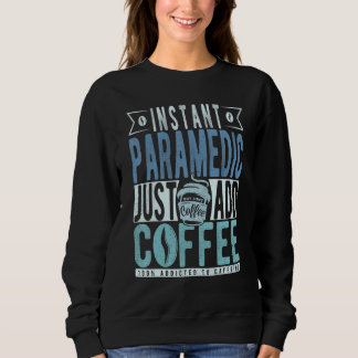 Instant Paramedic Just Add Coffee Sweatshirt