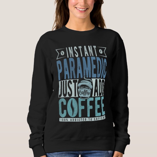 Instant Paramedic Just Add Coffee Sweatshirt (Front)