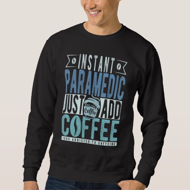 Instant Paramedic Just Add Coffee Sweatshirt (Front)