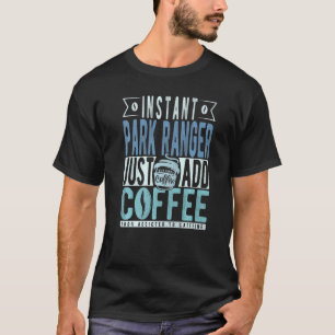 Instant Park Ranger Just Add Coffee   T-Shirt