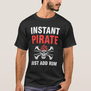 Instant Pirate Just Add Rum Funny Pirates Costume T-Shirt